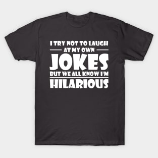 I Try Not To Laugh At My Own Jokes, But We All Know I'm Hilarious T-Shirt